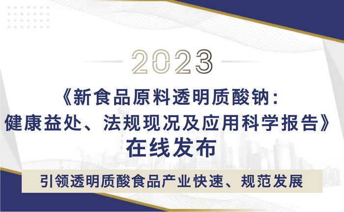 《新食品原料透明质酸钠：健康益处、法规现况及应用科学报告》在线发布，引领透明质酸食品产业快速、规范发展